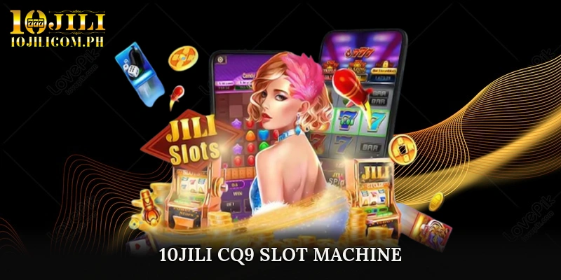 10JILI CQ9 Slot Machine