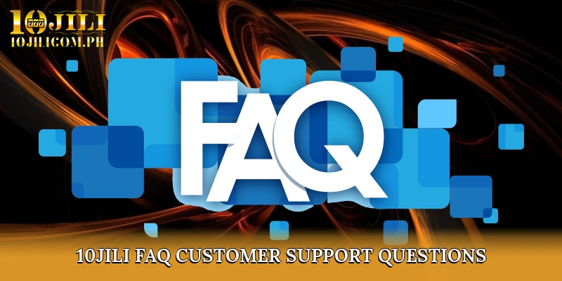 10JILI FAQ – Customer Support Questions