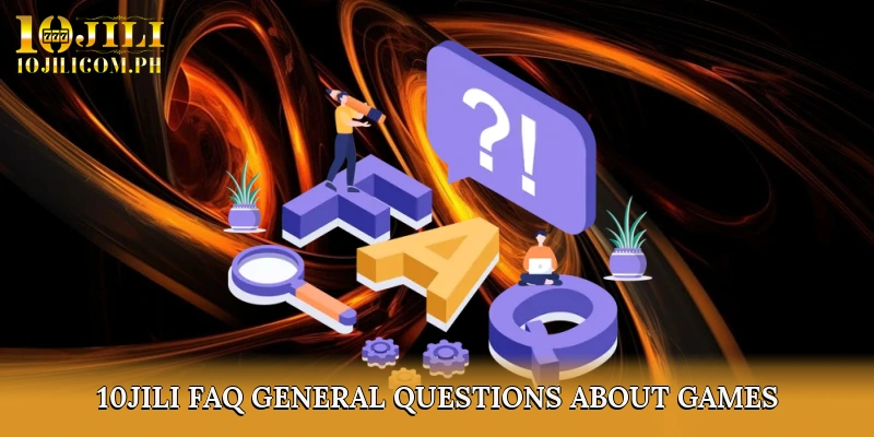 10JILI FAQ – General Questions About Games