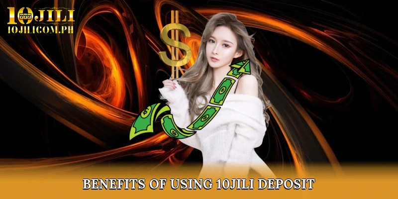 Benefits of Using 10JILI Deposit