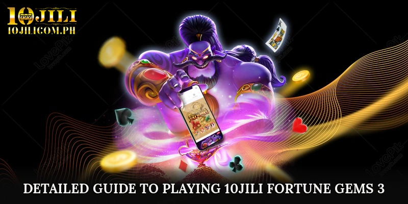 Detailed Guide to Playing 10JILI Fortune Gems 3
