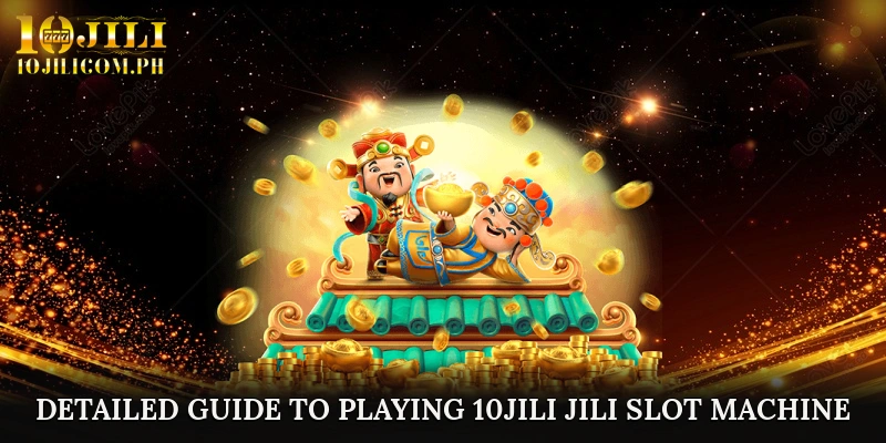 Detailed Guide to Playing 10JILI JILI Slot Machine