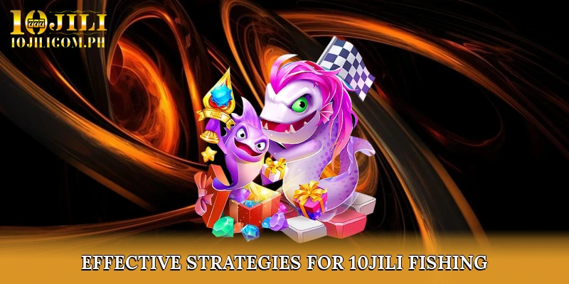 Effective Strategies for 10JILI Fishing