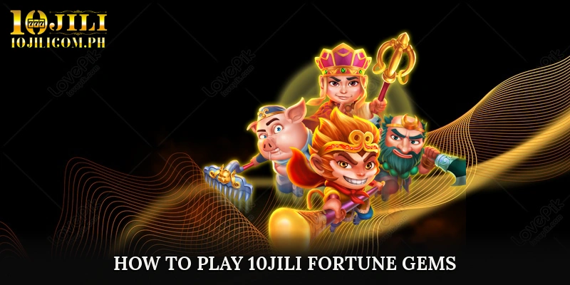 How to Play 10JILI Fortune Gems