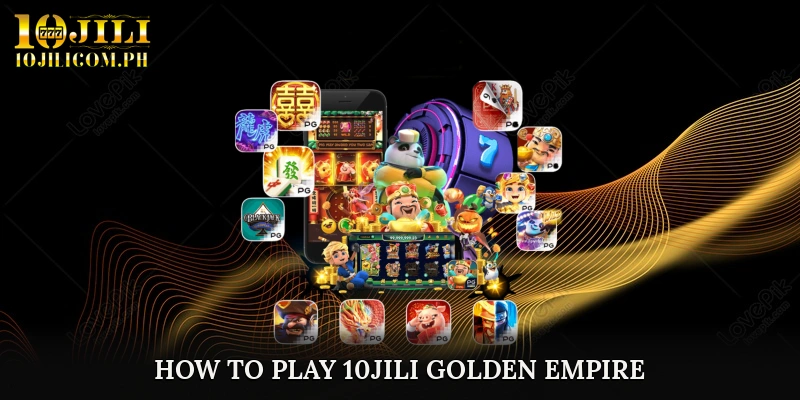 How to Play 10JILI Golden Empire