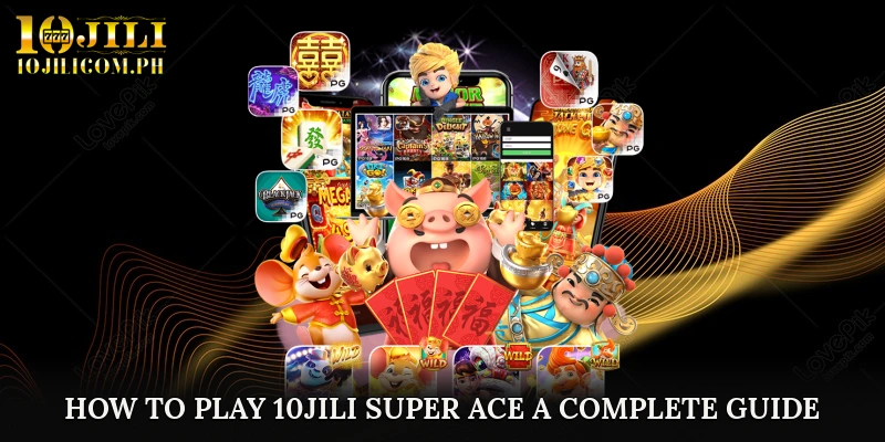 How to Play 10JILI Super Ace: A Complete Guide