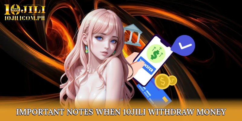 Important Notes When 10JILI Withdraw Money