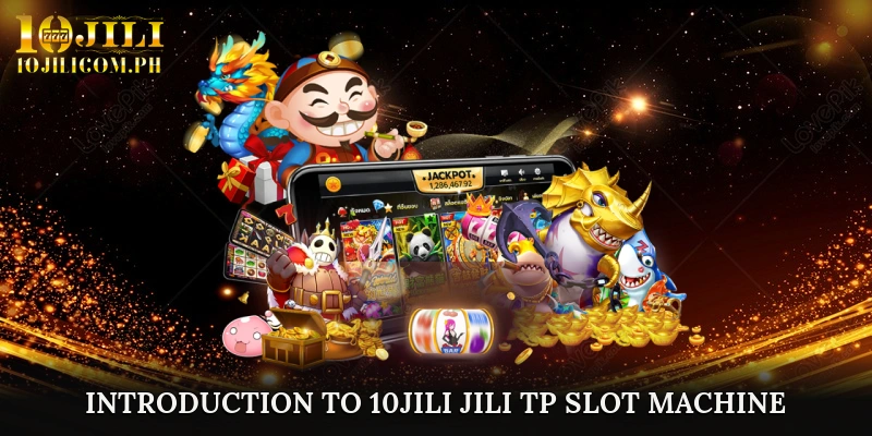Introduction to 10JILI JILI TP Slot Machine