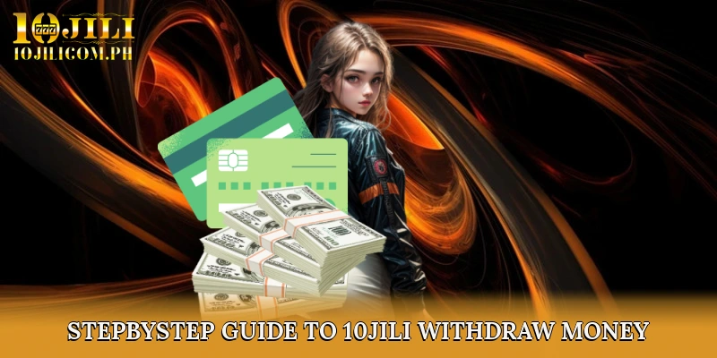 Step-by-Step Guide to 10JILI Withdraw Money