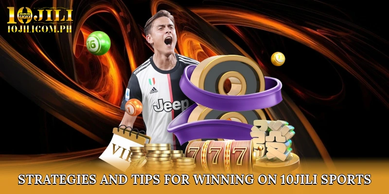 Strategies and Tips for Winning on 10JILI Sports