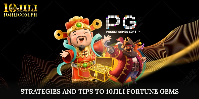 Strategies and Tips to 10JILI Fortune Gems