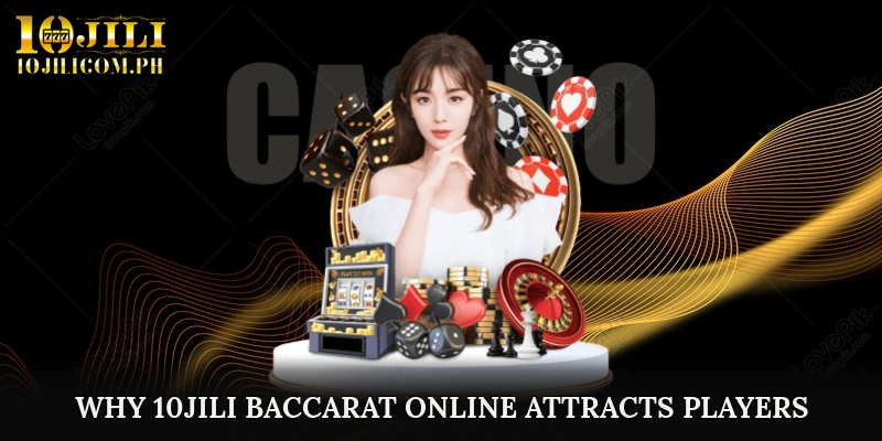 Why 10JILI Baccarat Online Attracts Players
