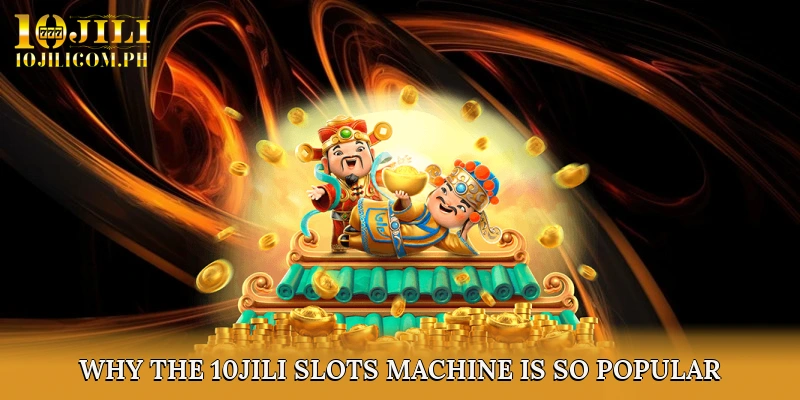 Why the 10JILI Slots Machine Is So Popular
