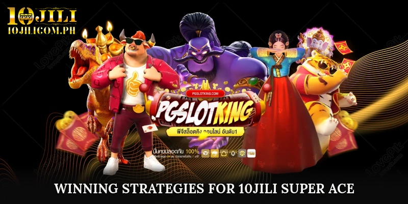 Winning Strategies for 10JILI Super Ace